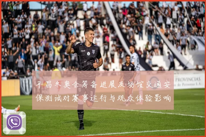 平昌冬奥会筹备进展及场馆交通安保测试对赛事运行与观众体验影响