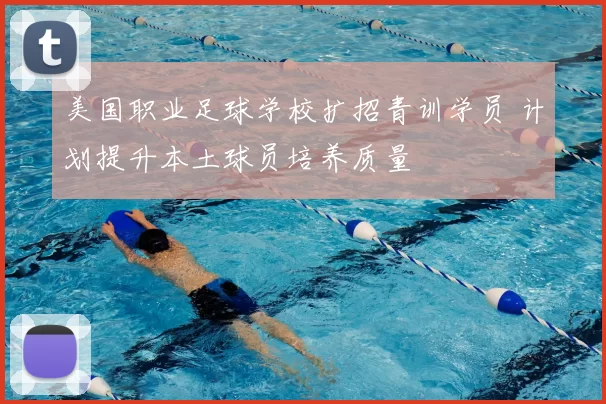 美国职业足球学校扩招青训学员 计划提升本土球员培养质量