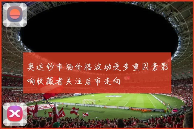 奥运钞市场价格波动受多重因素影响收藏者关注后市走向