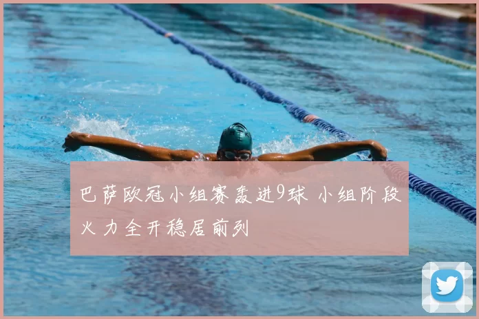 巴萨欧冠小组赛轰进9球 小组阶段火力全开稳居前列