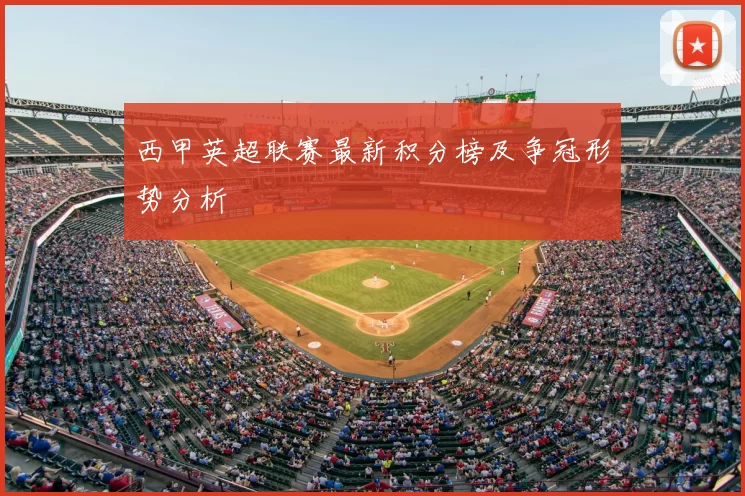 西甲英超联赛最新积分榜及争冠形势分析