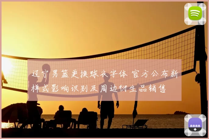 辽宁男篮更换球衣字体 官方公布新样式影响识别及周边衍生品销售