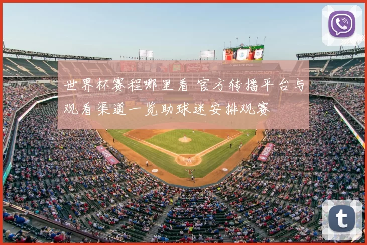 世界杯赛程哪里看 官方转播平台与观看渠道一览助球迷安排观赛